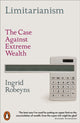 Limitarianism, The Case Against Extreme Wealth 9781802060478 Ingrid Robeyns