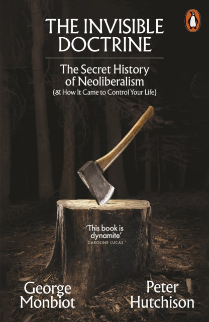 Invisible Doctrine, The Secret History of Neoliberalism (& How It Came to Control Your Life) 9781802062694 George Monbiot