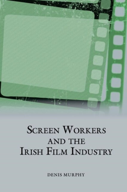 Book cover of: Screen Workers and the Irish Film Industry. By: Denis Murphy