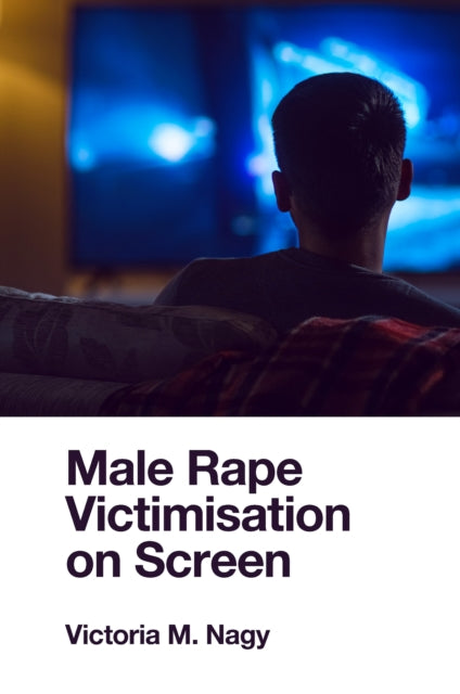 Book cover of: Male Rape Victimisation on Screen. By: Victoria M. Nagy