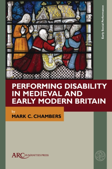Book cover of: Performing Disability in Medieval and Early Modern Britain. By: Mark C. Chambers