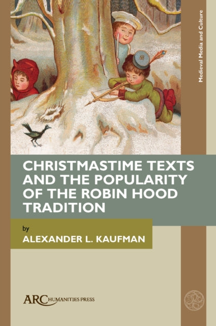 Book cover of: Christmastime Texts and the Popularity of the Robin Hood Tradition. By: Alexander L. Kaufman