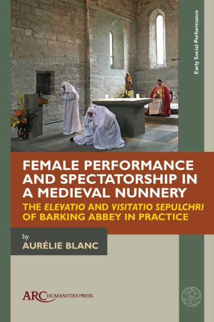 Book cover of: Female Performance and Spectatorship in a Medieval Nunnery. By: Aurélie Blanc