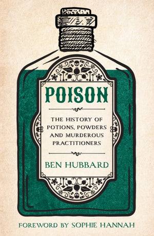 Poison, The History of Potions, Powders and Murderous Practitioners