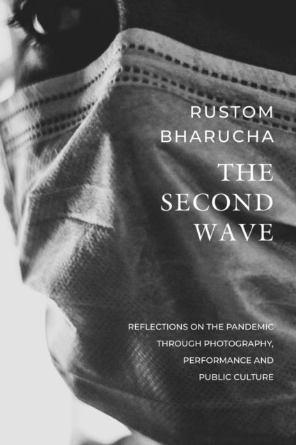 Book cover of: Second Wave – Reflections on the Pandemic through Photography, Performance and Public Culture. By: Rustom Bharucha