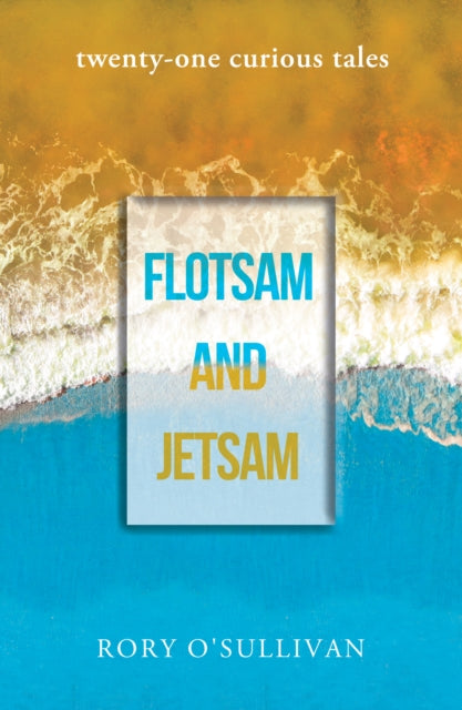 Book cover of: flotsam and jetsam - twenty-one curious tales. By: Rory O'Sullivan