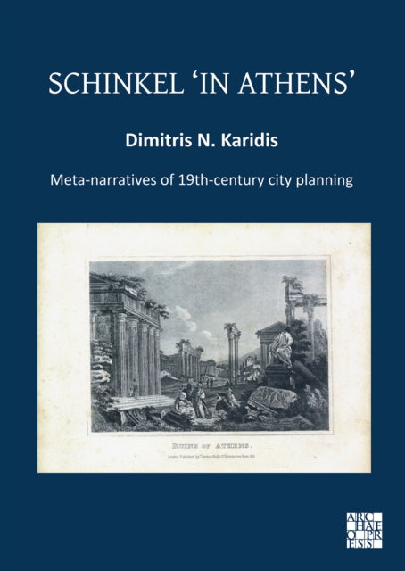 Book cover of: Schinkel ‘in Athens’: Meta-Narratives of 19th-Century City Planning. By: Dimitris N. Karidis
