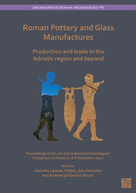 Book cover of: Roman Pottery and Glass Manufactures: Production and Trade in the Adriatic Region and Beyond. By: Goranka Lipovac Vrkljan