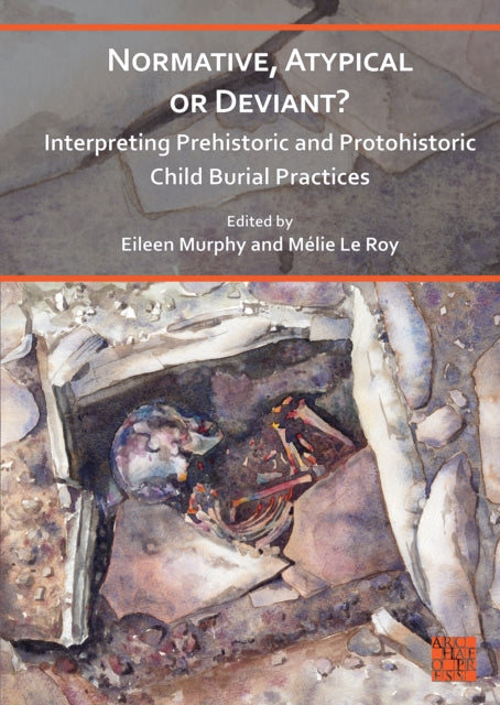 Book cover of: Normative, Atypical or Deviant? Interpreting Prehistoric and Protohistoric Child Burial Practices. By: Eileen Murphy