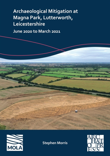Archaeological Mitigation at Magna Park, Lutterworth, Leicestershire