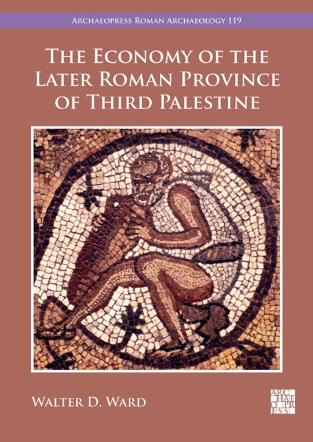 Book cover of: Economy of the Later Roman Province of Third Palestine. By: Walter D. Ward