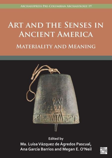 Book cover of: Art and the Senses in Ancient America. By: María Luisa Vázquez de Ágredos Pascual
