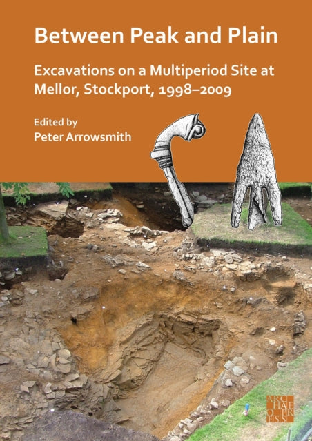 Book cover of: Between Peak and Plain: Excavations on a Multiperiod Site at Mellor, Stockport, 1998-2009