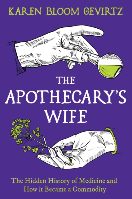 Apothecary's Wife, The Hidden History of Medicine and How It Became a Commodity 9781803286990 Karen Bloom Gevirtz
