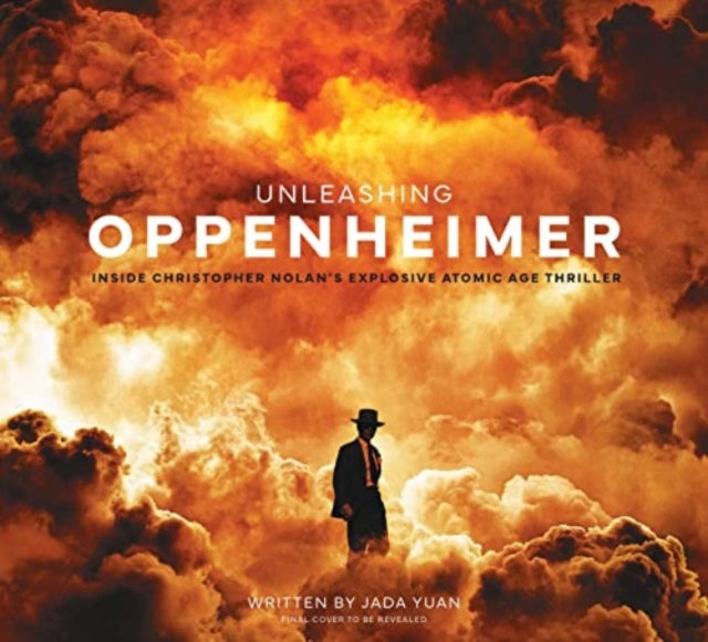 Book cover of: Unleashing Oppenheimer: Inside Christopher Nolan's Explosive Atomic Age Thriller. By: Jada Yuan
