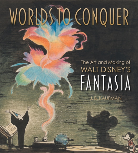 Worlds to Conquer: The Art & Making of Walt Disney's Fantasia 9781803367064 J. B. Kaufman