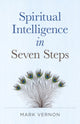 Book cover of: Spiritual Intelligence in Seven Steps. By: Mark Vernon