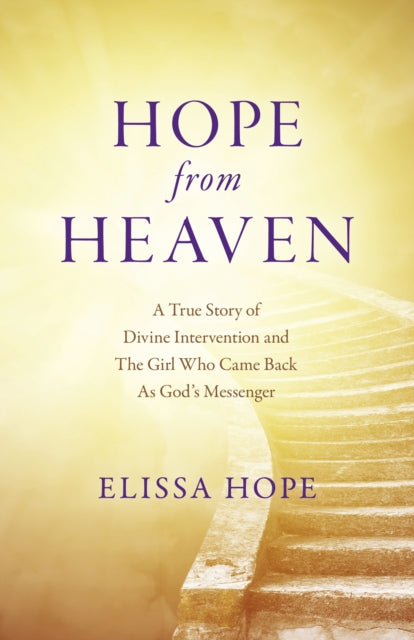 Book cover of: Hope From Heaven - A True Story Of Divine Intervention And The Girl Who Came Back As God's Messenger. By: Elissa Hope