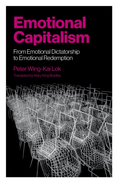 Book cover of: Emotional Capitalism – From Emotional Dictatorship to Emotional Redemption. By: Peter Wing-Kai Lok