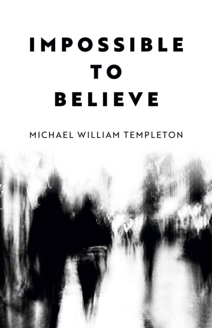 Book cover of: Impossible to Believe. By: Michael William Templeton
