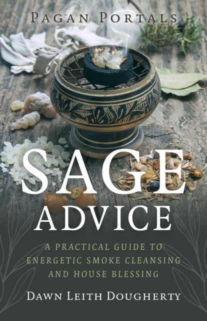 Pagan Portals - Sage Advice, A Practical Guide to Energetic Smoke Cleansing and House Blessing 9781803419404 Dawn Leith Dougherty