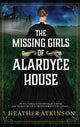 Book cover of: Missing Girls of Alardyce House. By: Heather Atkinson