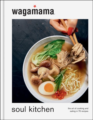 wagamama Soul Kitchen, The Art of Cooking and Eating in 70 Recipes, the brand new book for 2024
