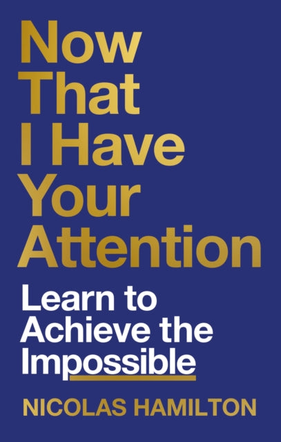 Now That I have Your Attention, Learn to Achieve the Impossible 9781804191736 Nicolas Hamilton