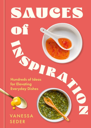Sauces of Inspiration, Hundreds of Ideas for Elevating Everyday Dishes