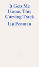 Book cover of: It Gets Me Home, This Curving Track. By: Ian Penman