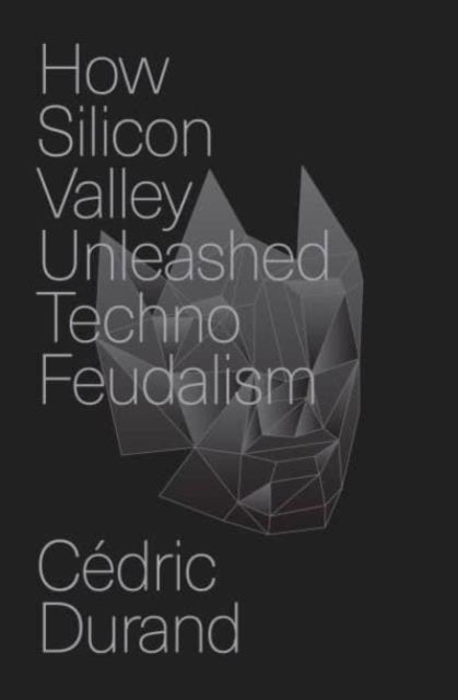 Book cover of: How Silicon Valley Unleashed Techno-feudalism. By: Cédric Durand