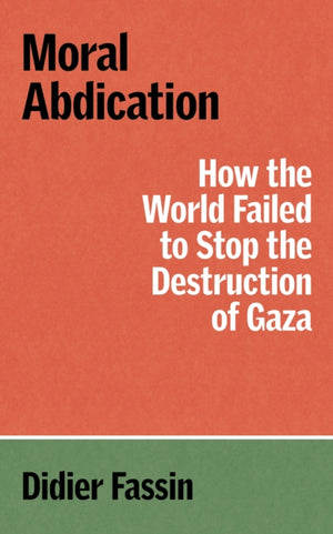 Moral Abdication, How the World Failed to Stop the Destruction of Gaza