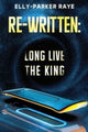 Book cover of: Re-Written: Long Live the King. By: Elly-Parker Raye