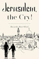 Book cover of: Jerusalem, the Cry!. By: Ricardo Ben-Oliel