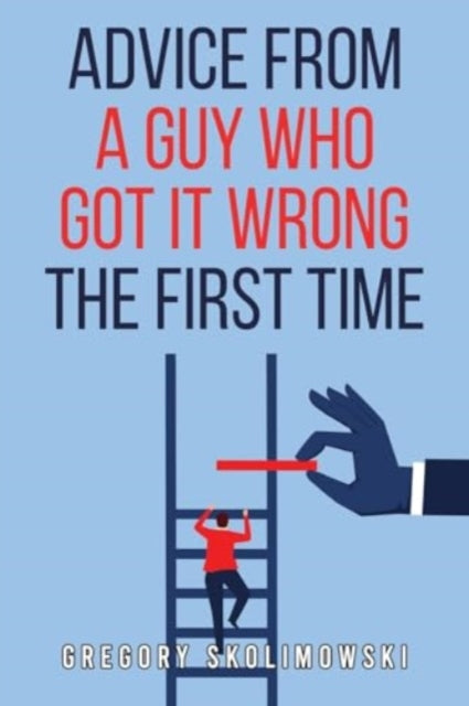 Book cover of: Advice from a Guy who Got it Wrong the First Time. By: Gregory Skolimowski