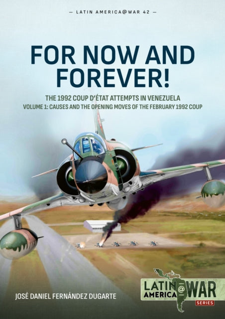 Book cover of: For Now and Forever! The 1992 Coup d’etat Attempts in Venezuela Volume 1. By: José Daniel Fernández Dugarte