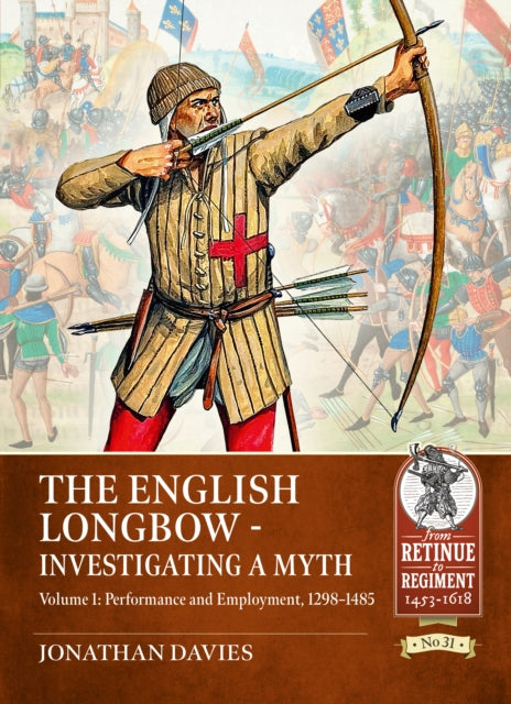 English Longbow - Investigating a myth Volume 1, Performance and employment 1298-1485 9781804517116 Jonathan Davies