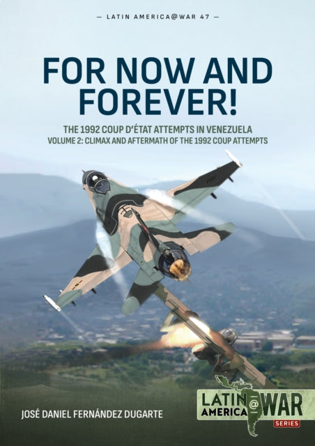 For Now and Forever! Volume 2, The 1992 Coup d’etat Attempts in Venezuela 9781804517185 José Daniel Fernández Dugarte