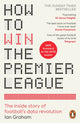How to Win the Premier League, The Inside Story of Football’s Data Revolution 9781804950302 Ian Graham