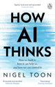 How AI Thinks, How we built it, how it can help us, and how we can control it 9781804995976 Nigel Toon