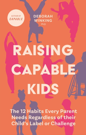 Raising Capable Kids, The 12 Habits Every Parent Needs Regardless of their Child's Label or Challenge