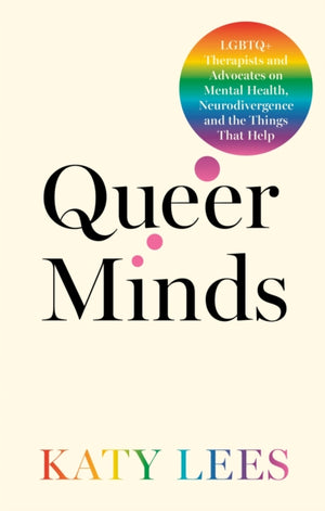 Queer Minds, LGBTQ+ Therapists and Advocates on Mental Health, Neurodivergence, and the Things That Help