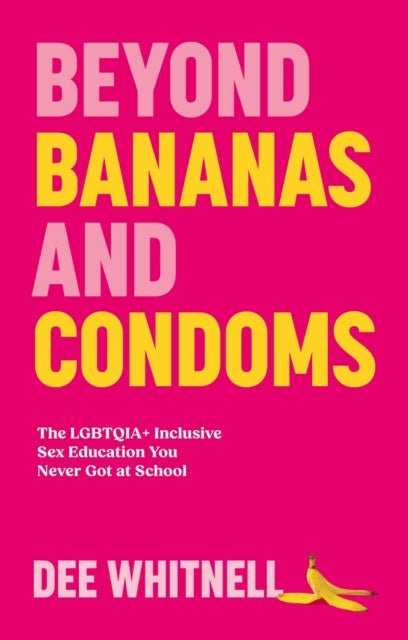 Beyond Bananas and Condoms, The LGBTQIA+ Inclusive Sex Education You Never Got at School 9781805011996 Dee Whitnell