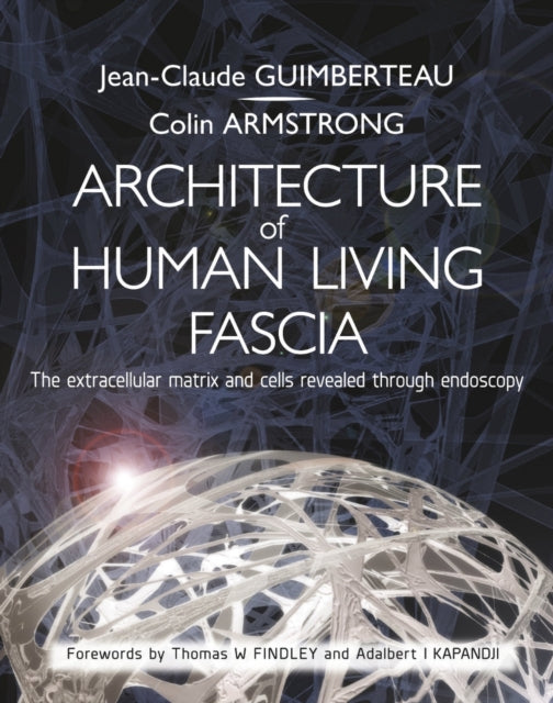 Architecture of Human Living Fascia, The Extracellular Matrix and Cells Revealed Through Endoscopy 9781805012573 Jean Claude Guimberteau