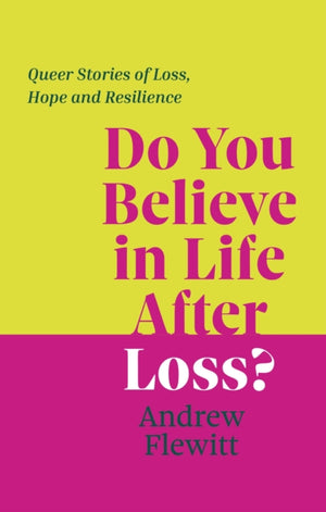 Do You Believe in Life After Loss?, Queer Stories of Loss, Hope and Resilience