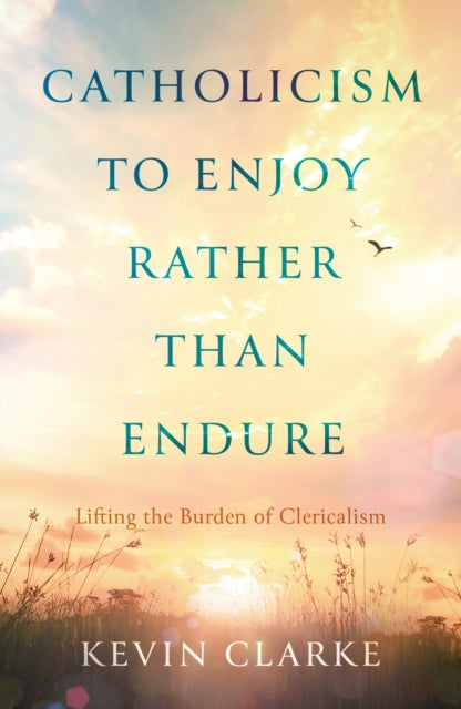 Book cover of: Catholicism to Enjoy Rather than Endure. By: Kevin Clarke