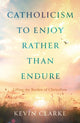 Book cover of: Catholicism to Enjoy Rather than Endure. By: Kevin Clarke