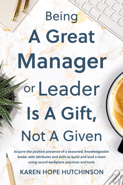 Book cover of: Being a Great Manager or Leader Is a Gift, Not a Given. By: Karen Hope Hutchinson