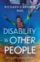 Book cover of: Disability is Other People. By: Richard C Brown