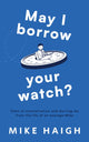 Book cover of: May I Borrow Your Watch?. By: Mike Haigh